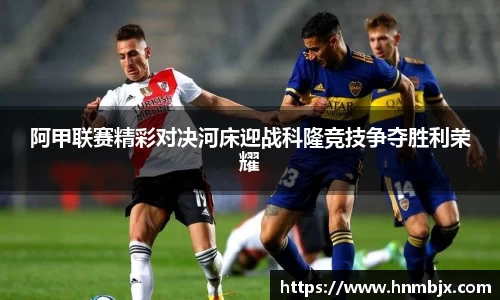 阿甲联赛精彩对决河床迎战科隆竞技争夺胜利荣耀