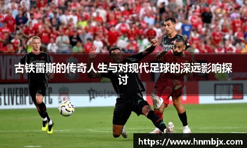 古铁雷斯的传奇人生与对现代足球的深远影响探讨