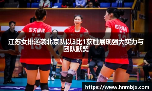 江苏女排逆袭北京队以3比1获胜展现强大实力与团队默契