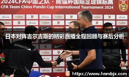 日本对阵吉尔吉斯的精彩直播全程回顾与赛后分析