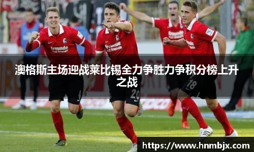 澳格斯主场迎战莱比锡全力争胜力争积分榜上升之战