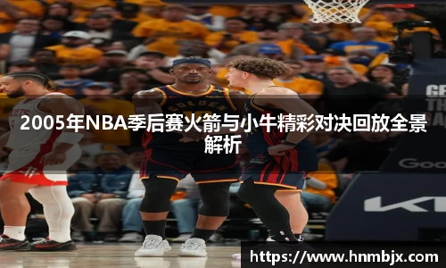 2005年NBA季后赛火箭与小牛精彩对决回放全景解析