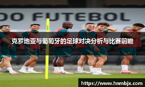 克罗地亚与葡萄牙的足球对决分析与比赛前瞻