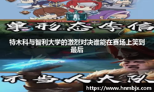 特木科与智利大学的激烈对决谁能在赛场上笑到最后