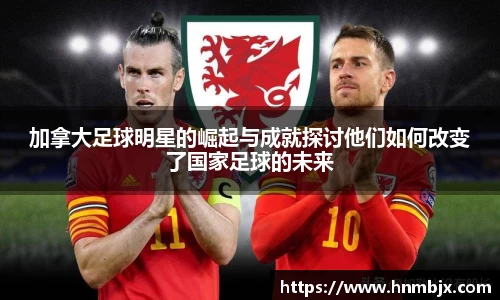 加拿大足球明星的崛起与成就探讨他们如何改变了国家足球的未来
