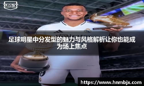 足球明星中分发型的魅力与风格解析让你也能成为场上焦点