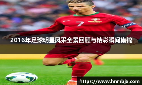 2016年足球明星风采全景回顾与精彩瞬间集锦